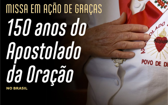 MISSA EM AÇÃO DE GRAÇAS • 150 anos do Apostolado da Oração no Brasil