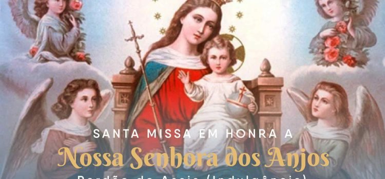Dia de INDULGÊNCIA PLENÁRIA: Nossa Senhora dos Anjos